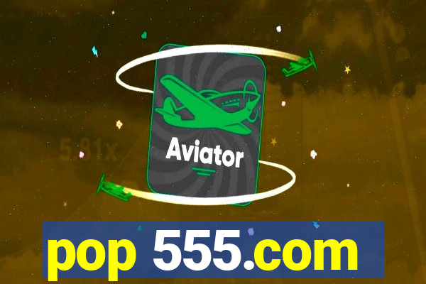 pop 555.com